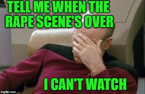 Captain Picard Facepalm Meme | TELL ME WHEN THE **PE SCENE'S OVER I CAN'T WATCH | image tagged in memes,captain picard facepalm | made w/ Imgflip meme maker
