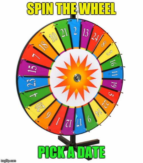 SPIN THE WHEEL PICK A DATE | made w/ Imgflip meme maker