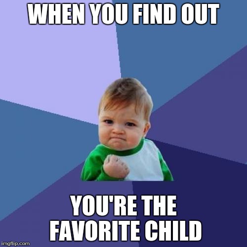 Success Kid Meme | WHEN YOU FIND OUT; YOU'RE THE FAVORITE CHILD | image tagged in memes,success kid | made w/ Imgflip meme maker