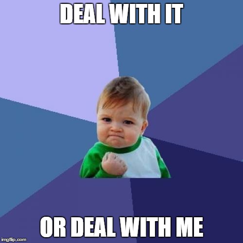 Success Kid Meme | DEAL WITH IT; OR DEAL WITH ME | image tagged in memes,success kid | made w/ Imgflip meme maker