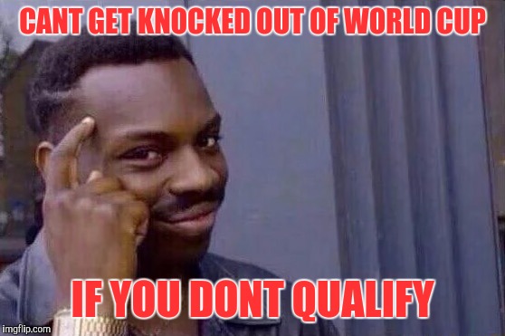 You cant - if you don't  | CANT GET KNOCKED OUT OF WORLD CUP; IF YOU DONT QUALIFY | image tagged in you cant - if you don't | made w/ Imgflip meme maker