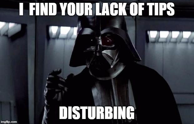 Darth Vader | I  FIND YOUR LACK OF TIPS; DISTURBING | image tagged in darth vader | made w/ Imgflip meme maker