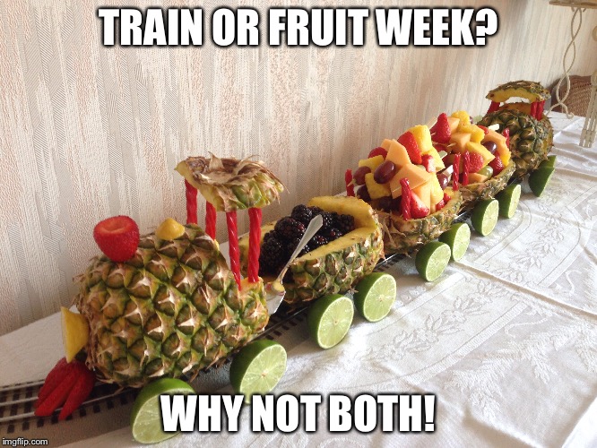 Train And Fruit! (Train Week and Fruit Week) MyrianWaffleEV Event and 123Guy Event | TRAIN OR FRUIT WEEK? WHY NOT BOTH! | image tagged in memes,funny,trains,fruit,current events | made w/ Imgflip meme maker