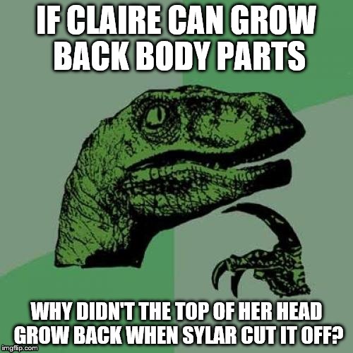 Philosoraptor | IF CLAIRE CAN GROW BACK BODY PARTS; WHY DIDN'T THE TOP OF HER HEAD GROW BACK WHEN SYLAR CUT IT OFF? | image tagged in memes,philosoraptor,heroes,claire,horror | made w/ Imgflip meme maker