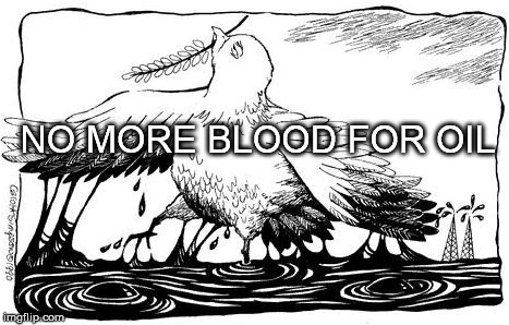 NO MORE BLOOD FOR OIL | image tagged in no blood for oil | made w/ Imgflip meme maker