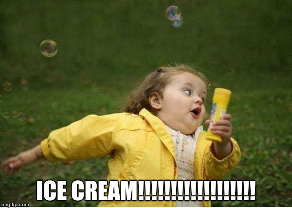 Chubby Bubbles Girl Meme | ICE CREAM!!!!!!!!!!!!!!!!!! | image tagged in memes,chubby bubbles girl | made w/ Imgflip meme maker