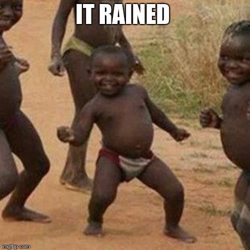 Third World Success Kid | IT RAINED | image tagged in memes,third world success kid | made w/ Imgflip meme maker