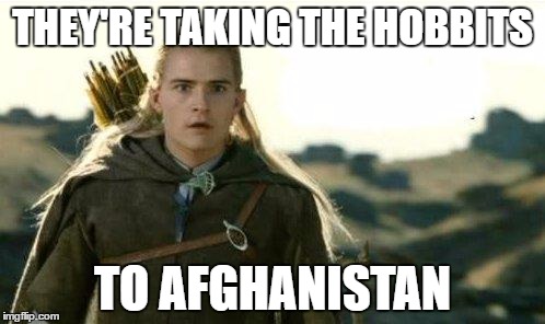 Legolas elf eyes | THEY'RE TAKING THE HOBBITS; TO AFGHANISTAN | image tagged in legolas elf eyes | made w/ Imgflip meme maker