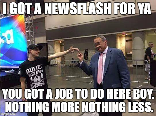 I GOT A NEWSFLASH FOR YA; YOU GOT A JOB TO DO HERE BOY. NOTHING MORE NOTHING LESS. | image tagged in jim cornette,brian last,smw,thankyoufuckyoubye | made w/ Imgflip meme maker