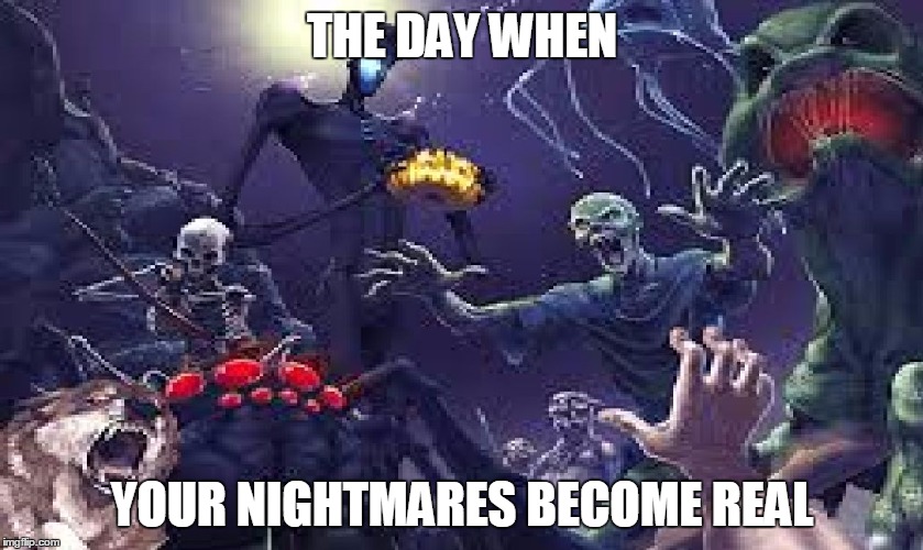 Real-Life Minecraft | THE DAY WHEN; YOUR NIGHTMARES BECOME REAL | image tagged in real-life minecraft | made w/ Imgflip meme maker