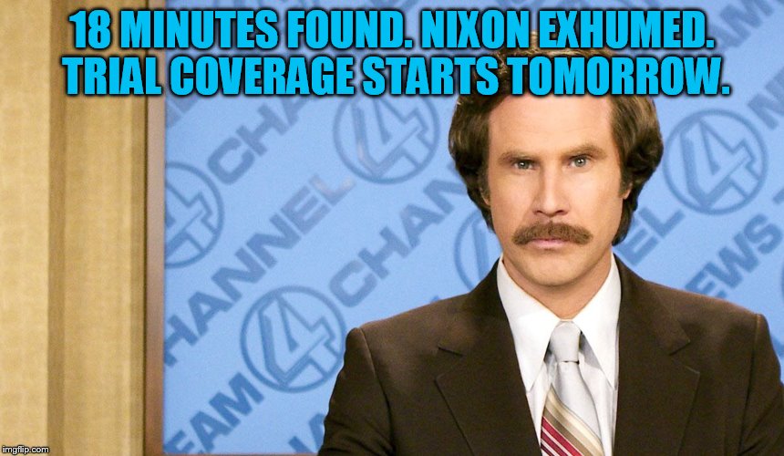18 MINUTES FOUND. NIXON EXHUMED. TRIAL COVERAGE STARTS TOMORROW. | made w/ Imgflip meme maker
