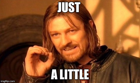 One Does Not Simply Meme | JUST; A LITTLE | image tagged in memes,one does not simply | made w/ Imgflip meme maker