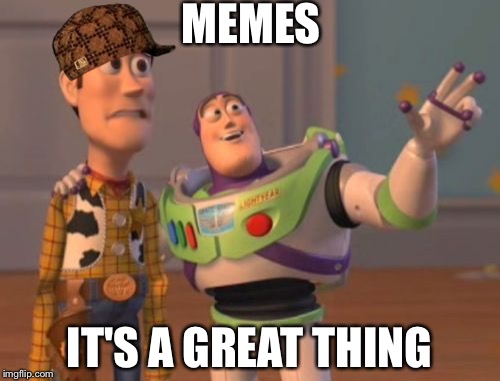 X, X Everywhere Meme | MEMES; IT'S A GREAT THING | image tagged in memes,x x everywhere,scumbag | made w/ Imgflip meme maker