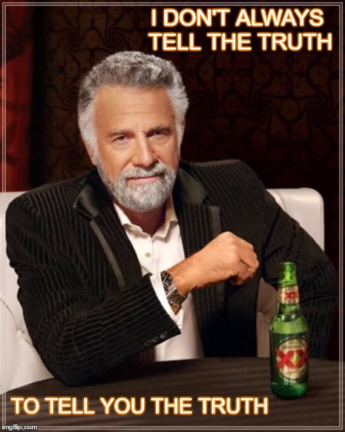 Paradox |  I DON'T ALWAYS TELL THE TRUTH; TO TELL YOU THE TRUTH | image tagged in memes,the most interesting man in the world,truth,paradox,lies,lying | made w/ Imgflip meme maker