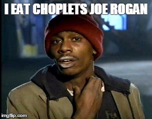 Y'all Got Any More Of That Meme | I EAT CHOPLETS JOE ROGAN | image tagged in memes,yall got any more of | made w/ Imgflip meme maker