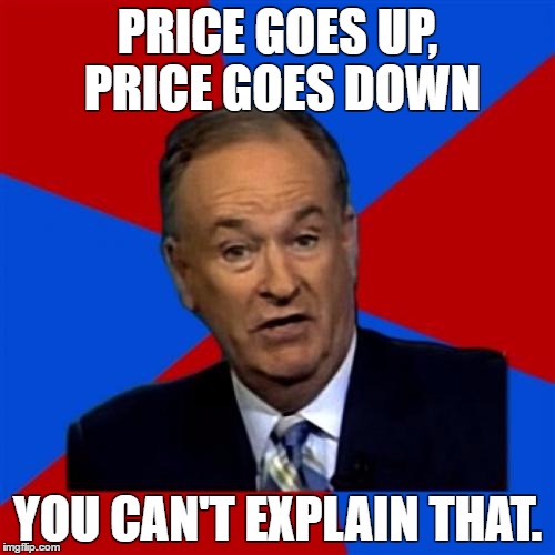 Bill O'Reilly Meme | PRICE GOES UP, PRICE GOES DOWN; YOU CAN'T EXPLAIN THAT. | image tagged in memes,bill oreilly | made w/ Imgflip meme maker