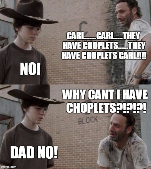 Rick and Carl Meme | CARL.......CARL.....THEY HAVE CHOPLETS......THEY HAVE CHOPLETS CARL!!!! NO! WHY CANT I HAVE CHOPLETS?!?!?! DAD NO! | image tagged in memes,rick and carl | made w/ Imgflip meme maker