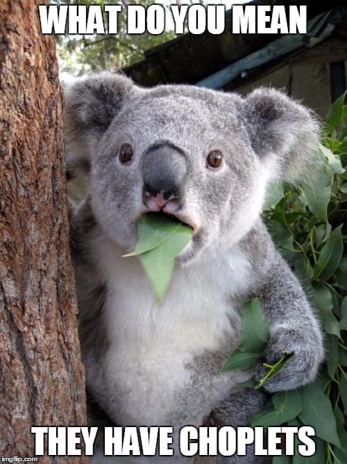 Surprised Koala Meme | WHAT DO YOU MEAN; THEY HAVE CHOPLETS | image tagged in memes,surprised koala | made w/ Imgflip meme maker
