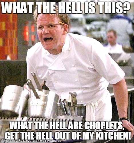 Chef Gordon Ramsay Meme | WHAT THE HELL IS THIS? WHAT THE HELL ARE CHOPLETS, GET THE HELL OUT OF MY KITCHEN! | image tagged in memes,chef gordon ramsay | made w/ Imgflip meme maker