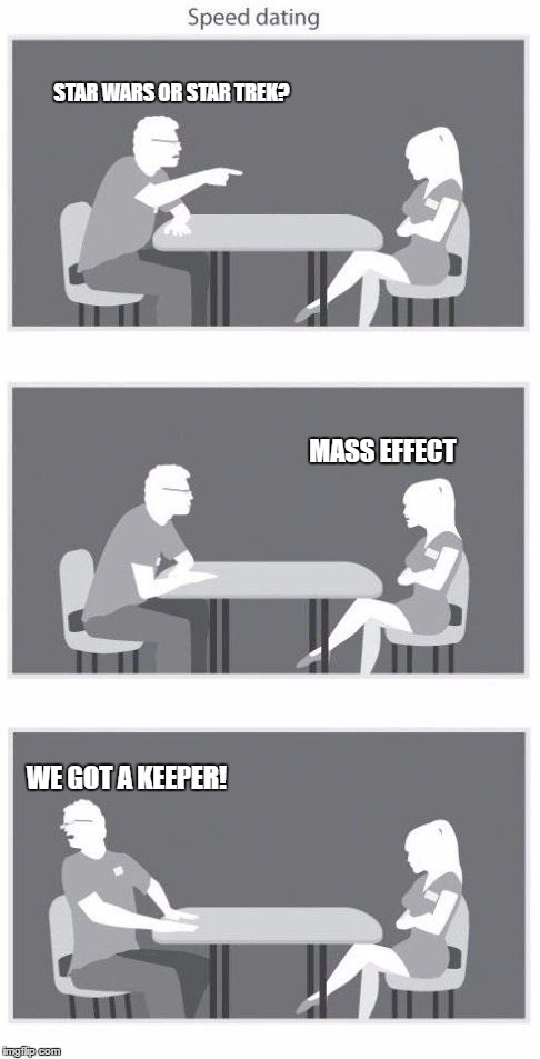 Speed dating | STAR WARS OR STAR TREK? MASS EFFECT; WE GOT A KEEPER! | image tagged in speed dating | made w/ Imgflip meme maker