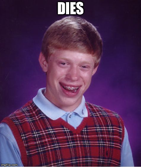 Bad Luck Brian | DIES | image tagged in memes,bad luck brian | made w/ Imgflip meme maker