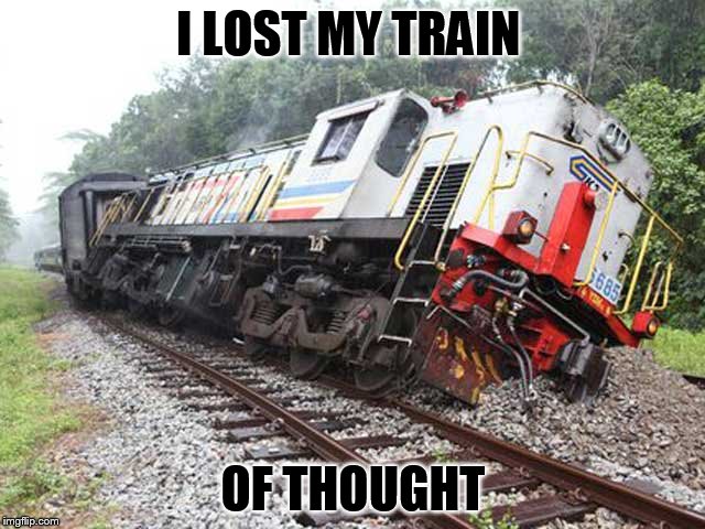 Train of thought | I LOST MY TRAIN; OF THOUGHT | image tagged in train of thought | made w/ Imgflip meme maker