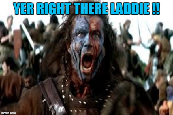 YER RIGHT THERE LADDIE !! | made w/ Imgflip meme maker
