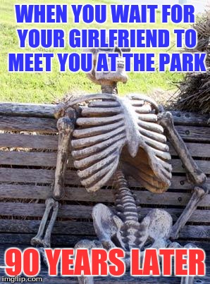 waiting trump | WHEN YOU WAIT FOR YOUR GIRLFRIEND TO MEET YOU AT THE PARK; 90 YEARS LATER | image tagged in the most interesting man in the world,donald trump,funny memes,funny | made w/ Imgflip meme maker