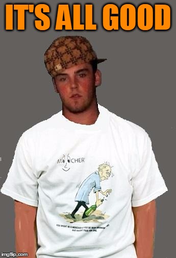 warmer season Scumbag Steve | IT'S ALL GOOD | image tagged in warmer season scumbag steve | made w/ Imgflip meme maker