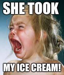 SHE TOOK; MY ICE CREAM! | image tagged in baby | made w/ Imgflip meme maker