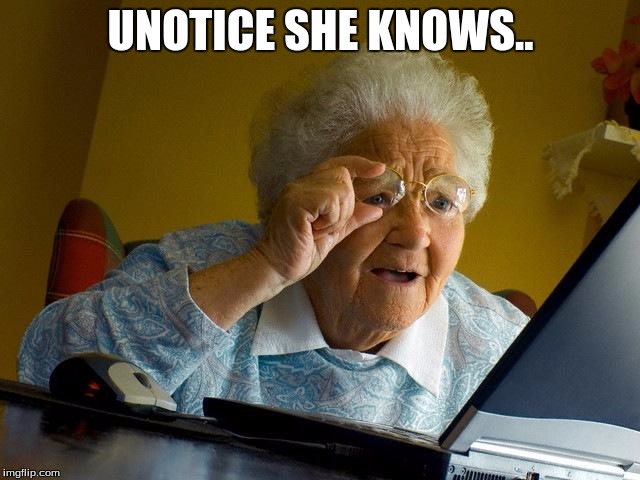 Grandma Finds The Internet | UNOTICE SHE KNOWS.. | image tagged in memes,grandma finds the internet | made w/ Imgflip meme maker