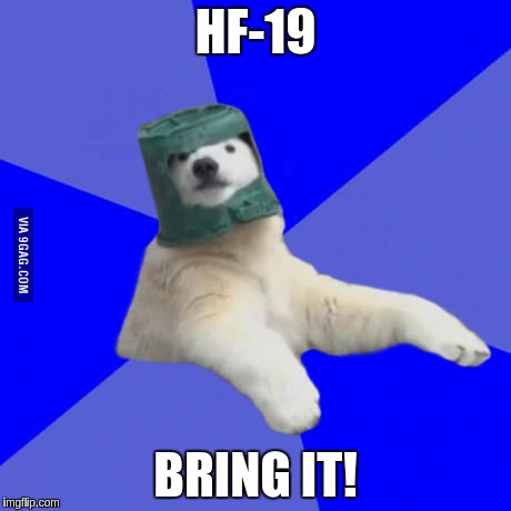 Poorly prepared polar bear | HF-19; BRING IT! | image tagged in poorly prepared polar bear | made w/ Imgflip meme maker