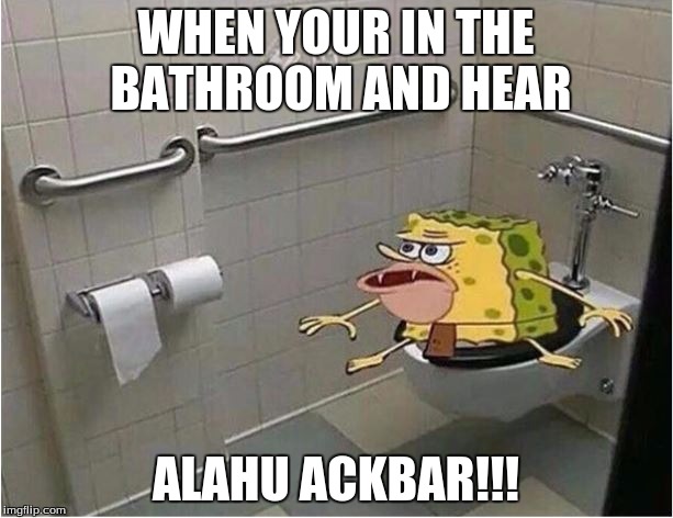 Spongebob Caveman Bathroom | WHEN YOUR IN THE BATHROOM AND HEAR; ALAHU ACKBAR!!! | image tagged in spongebob caveman bathroom | made w/ Imgflip meme maker