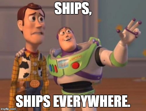 X, X Everywhere | SHIPS, SHIPS EVERYWHERE. | image tagged in memes,x x everywhere | made w/ Imgflip meme maker