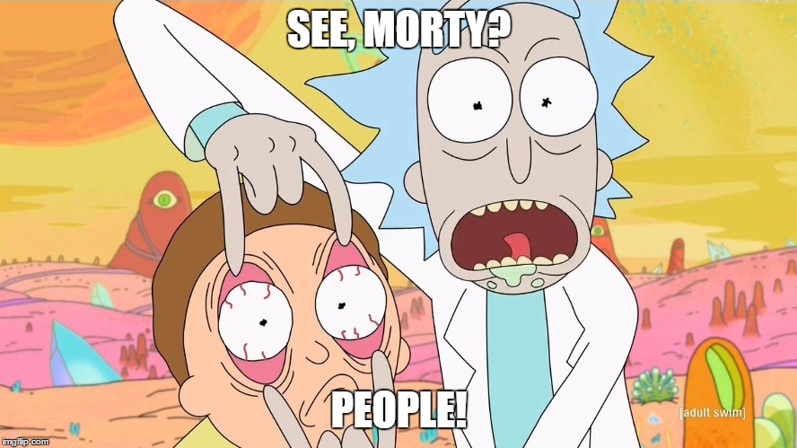 Rick and Morty Scam | SEE, MORTY? PEOPLE! | image tagged in rick and morty scam | made w/ Imgflip meme maker