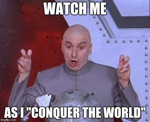 Dr Evil Laser Meme | WATCH ME; AS I "CONQUER THE WORLD" | image tagged in memes,dr evil laser | made w/ Imgflip meme maker