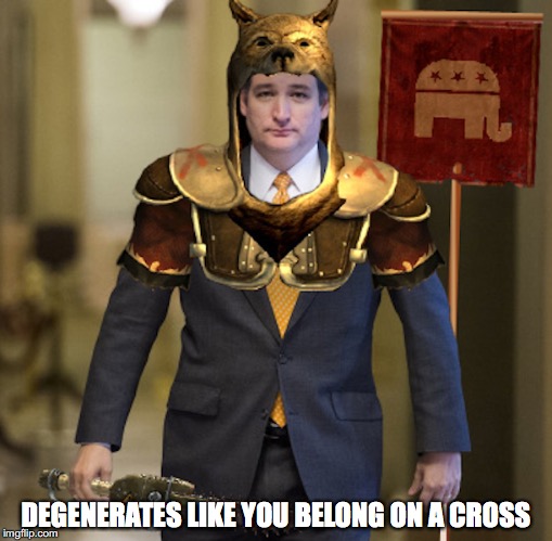 Cruz Fallout | DEGENERATES LIKE YOU BELONG ON A CROSS | image tagged in ted cruz,memes | made w/ Imgflip meme maker