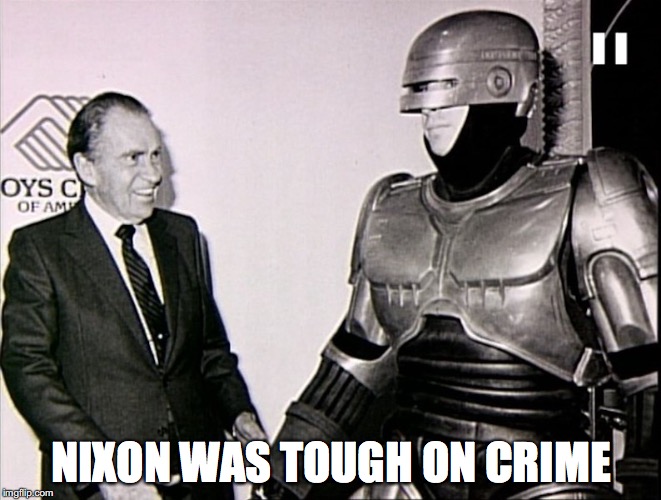 Nixon and Robocop | NIXON WAS TOUGH ON CRIME | image tagged in richard nixon,robocop,memes | made w/ Imgflip meme maker