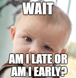 When the bell rings as you enter class | WAIT; AM I LATE OR AM I EARLY? | image tagged in memes,skeptical baby | made w/ Imgflip meme maker