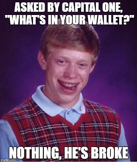 Bad Luck Brian Meme | ASKED BY CAPITAL ONE, "WHAT'S IN YOUR WALLET?"; NOTHING, HE'S BROKE | image tagged in memes,bad luck brian | made w/ Imgflip meme maker