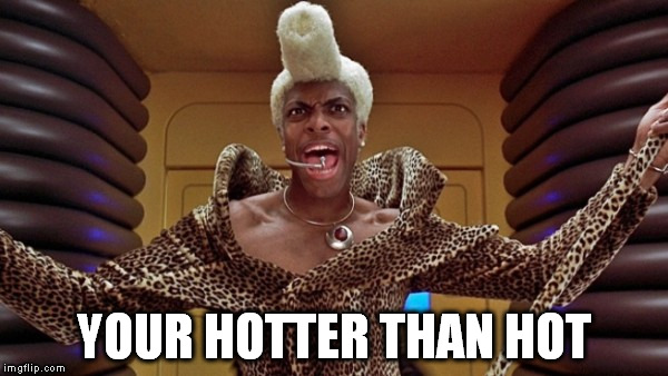 Ruby Rhod | YOUR HOTTER THAN HOT | image tagged in ruby rhod,hot,compliment | made w/ Imgflip meme maker