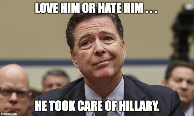 Comey Don't Know | LOVE HIM OR HATE HIM . . . HE TOOK CARE OF HILLARY. | image tagged in comey don't know,comey,hillary clinton | made w/ Imgflip meme maker