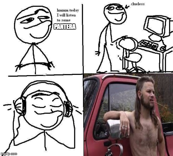 *Listens to Pantera once* | PANTERA | image tagged in memes,metal,pantera,redneck,music,dimebag darrell | made w/ Imgflip meme maker