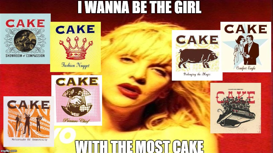 Courtney Needs Her Cake | I WANNA BE THE GIRL; WITH THE MOST CAKE | image tagged in memes,courtney love,music,cake,alternative,hole | made w/ Imgflip meme maker