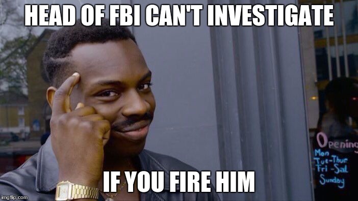 Roll Safe Think About It | HEAD OF FBI CAN'T INVESTIGATE; IF YOU FIRE HIM | image tagged in roll safe think about it,donald trump,fbi director james comey,fbi investigation,jamescomeyfbi,impeach trump | made w/ Imgflip meme maker