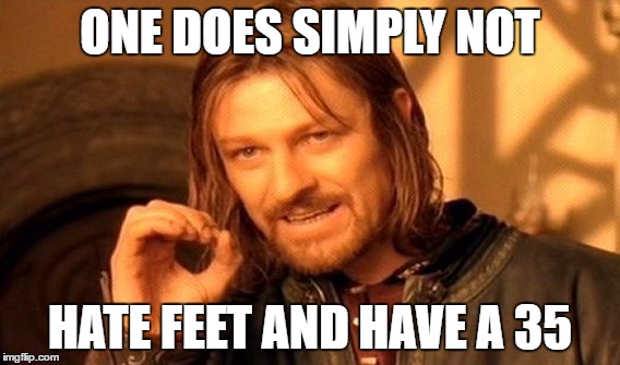 One Does Not Simply Meme | ONE DOES SIMPLY NOT; HATE FEET AND HAVE A 35 | image tagged in memes,one does not simply | made w/ Imgflip meme maker