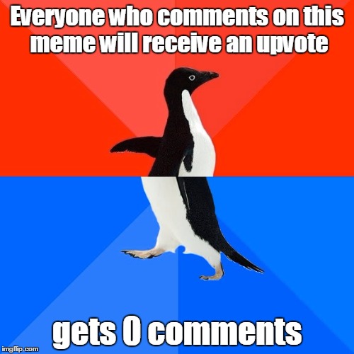 Socially Awesome Awkward Penguin Meme | Everyone who comments on this meme will receive an upvote; gets 0 comments | image tagged in memes,socially awesome awkward penguin | made w/ Imgflip meme maker