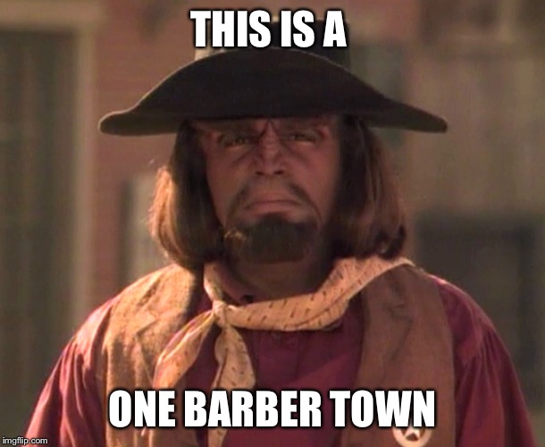 THIS IS A ONE BARBER TOWN | made w/ Imgflip meme maker