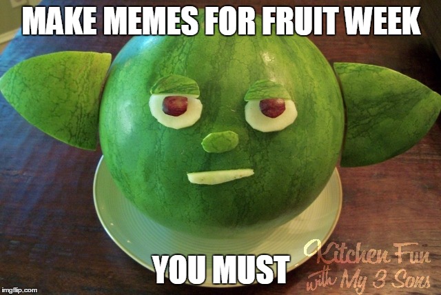 this was my attempt for fruit week | MAKE MEMES FOR FRUIT WEEK; YOU MUST | image tagged in fruit week,star wars yoda,yoda | made w/ Imgflip meme maker