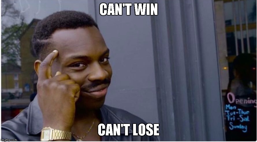 Roll safe | CAN'T WIN; CAN'T LOSE | image tagged in roll safe | made w/ Imgflip meme maker